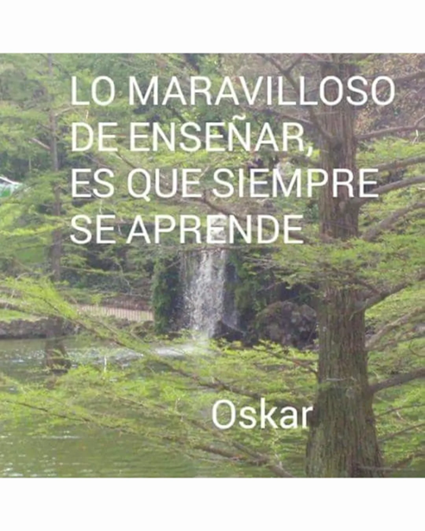 Lo maravilloso de enseñar es que siempre se aprende